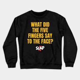 What Did The Five Fingers Say To The Face? Crewneck Sweatshirt